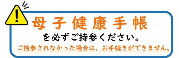 母子健康手帳を必ずご持参ください。忘れた場合は、お手続きができません。