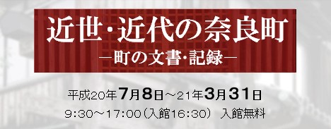 近世・近代の奈良町-町の文書・記録- とき…平成20年7月8日~平成21年3月31日の9時30分~17時00分(入館16時30分)、入館は無料